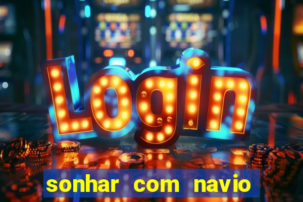 sonhar com navio jogo do bicho